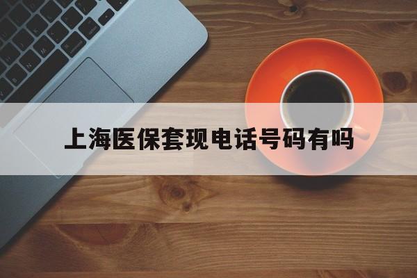图木舒克最新上海医保套现电话号码有吗方法分析(最方便真实的图木舒克上海医保卡能套现的地方吗电话方法)