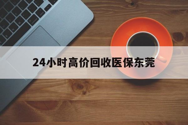 图木舒克最新24小时高价回收医保东莞方法分析(最方便真实的图木舒克东莞医疗收费标准方法)