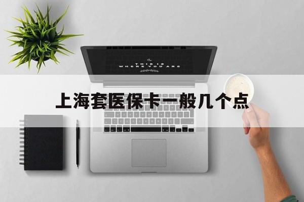 图木舒克最新上海套医保卡一般几个点方法分析(最方便真实的图木舒克上海医保卡套取现金操作2020方法)
