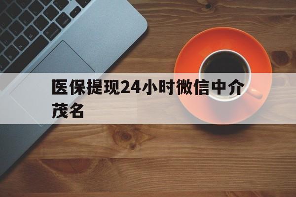图木舒克医保提现24小时微信中介茂名的简单介绍